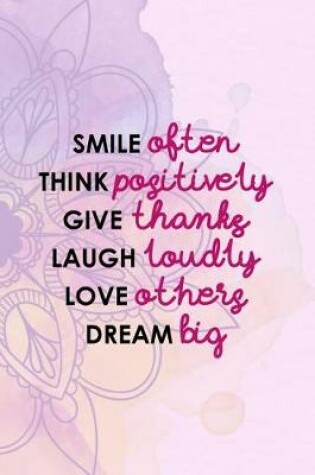 Cover of Smile Often Think Positively Give Thanks Laugh Loudly Love Others Dream Big