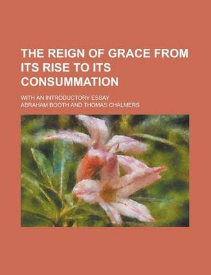 Book cover for The Reign of Grace from Its Rise to Its Consummation; With an Introductory Essay