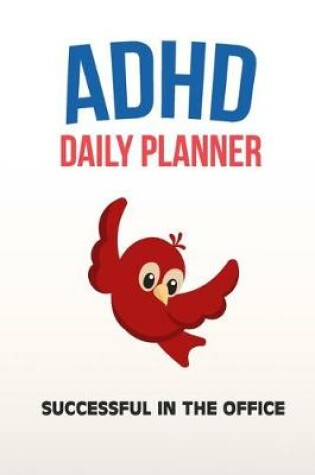 Cover of ADHD Daily Planner - Successful In The Office