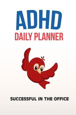 Book cover for ADHD Daily Planner - Successful In The Office