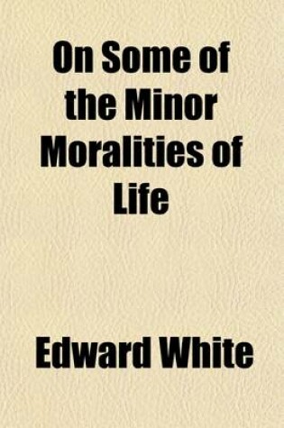 Cover of On Some of the Minor Moralities of Life