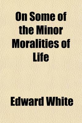 Book cover for On Some of the Minor Moralities of Life