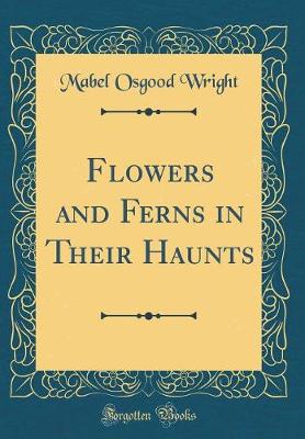 Book cover for Flowers and Ferns in Their Haunts (Classic Reprint)