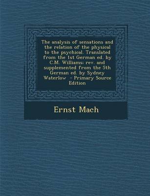 Book cover for The Analysis of Sensations and the Relation of the Physical to the Psychical. Translated from the 1st German Ed. by C.M. Williams; REV. and Supplement