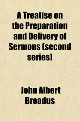 Cover of A Treatise on the Preparation and Delivery of Sermons (Second Series)