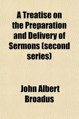 Book cover for A Treatise on the Preparation and Delivery of Sermons (Second Series)