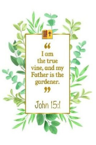 Cover of I Am the True Vine, and My Father Is the Gardener