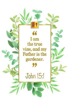 Book cover for I Am the True Vine, and My Father Is the Gardener