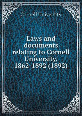 Book cover for Laws and documents relating to Cornell University, 1862-1892 (1892)