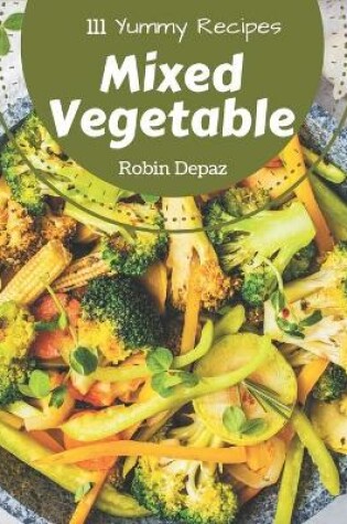 Cover of 111 Yummy Mixed Vegetable Recipes