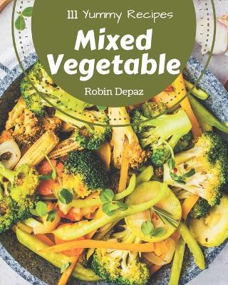 Book cover for 111 Yummy Mixed Vegetable Recipes