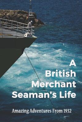 Cover of A British Merchant Seaman's Life