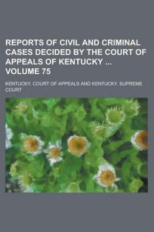 Cover of Reports of Civil and Criminal Cases Decided by the Court of Appeals of Kentucky Volume 75