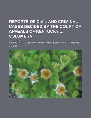 Book cover for Reports of Civil and Criminal Cases Decided by the Court of Appeals of Kentucky Volume 75