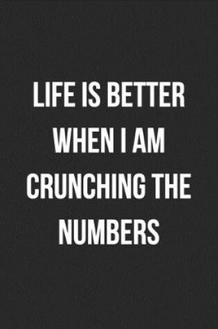 Cover of Life Is Better When I Am Crunching The Numbers