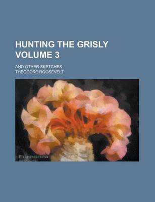 Book cover for Hunting the Grisly; And Other Sketches Volume 3
