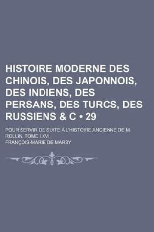 Cover of Histoire Moderne Des Chinois, Des Japonnois, Des Indiens, Des Persans, Des Turcs, Des Russiens & C (29); Pour Servir de Suite A L'Histoire Ancienne de