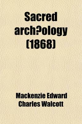 Book cover for Sacred Archaeology; A Popular Dictionary of Ecclesiastical Art and Institutions, from Primitive to Modern Times