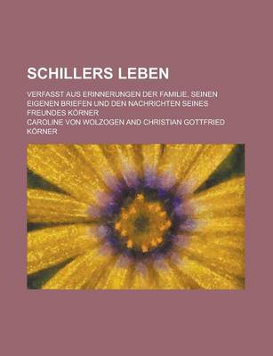 Book cover for Schillers Leben; Verfasst Aus Erinnerungen Der Familie, Seinen Eigenen Briefen Und Den Nachrichten Seines Freundes Korner