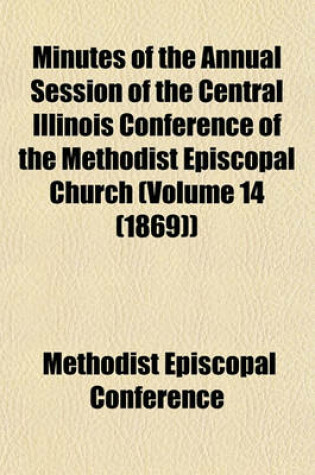 Cover of Minutes of the Annual Session of the Central Illinois Conference of the Methodist Episcopal Church (Volume 14 (1869))