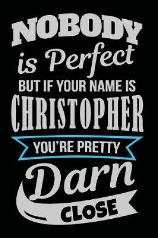Cover of Nobody Is Perfect But If Your Name Is Christopher You're Pretty Darn Close