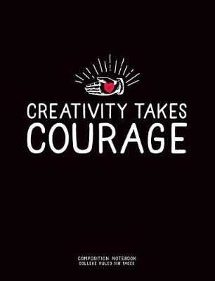 Book cover for Creativity Takes Courage, Composition Notebook College Ruled 110 Pages