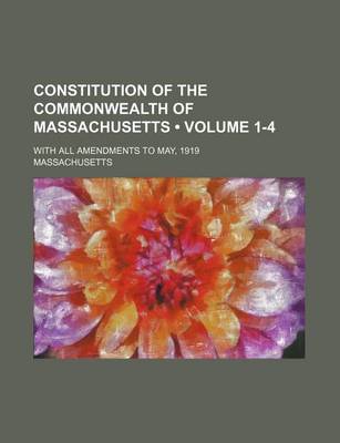 Book cover for Constitution of the Commonwealth of Massachusetts (Volume 1-4); With All Amendments to May, 1919