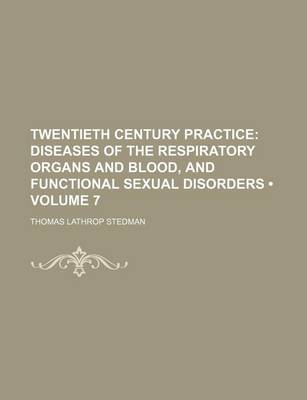 Book cover for Twentieth Century Practice (Volume 7); Diseases of the Respiratory Organs and Blood, and Functional Sexual Disorders