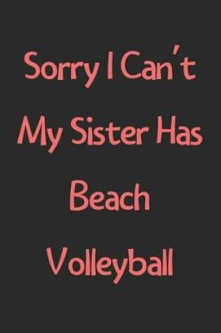 Cover of Sorry I Can't My Sister Has Beach Volleyball