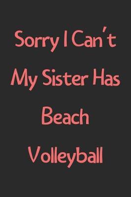 Book cover for Sorry I Can't My Sister Has Beach Volleyball