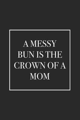 Book cover for A Messy Bun Is the Crown of a Mom