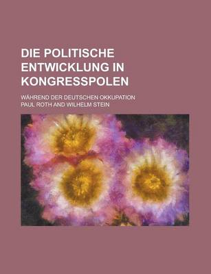 Book cover for Die Politische Entwicklung in Kongresspolen; Wahrend Der Deutschen Okkupation