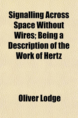 Book cover for Signalling Across Space Without Wires; Being a Description of the Work of Hertz