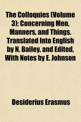Book cover for The Colloquies (Volume 3); Concerning Men, Manners, and Things. Translated Into English by N. Bailey, and Edited, with Notes by E. Johnson