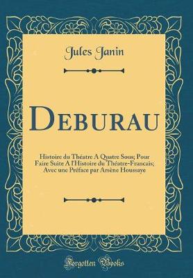 Book cover for Deburau: Histoire du Théatre A Quatre Sous; Pour Faire Suite A l'Histoire du Théatre-Francais; Avec une Préface par Arsène Houssaye (Classic Reprint)