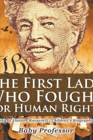 Cover of The First Lady Who Fought for Human Rights - Biography of Eleanor Roosevelt Children's Biography Books