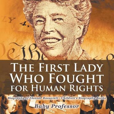 Cover of The First Lady Who Fought for Human Rights - Biography of Eleanor Roosevelt Children's Biography Books