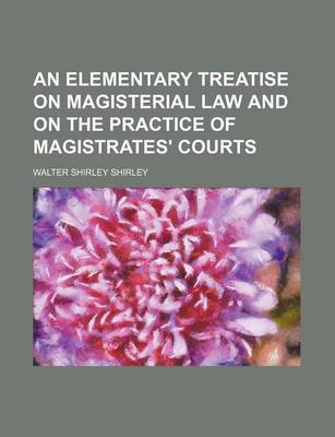 Book cover for An Elementary Treatise on Magisterial Law and on the Practice of Magistrates' Courts