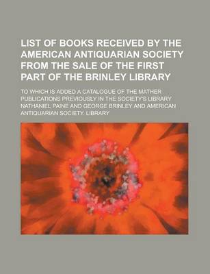 Book cover for List of Books Received by the American Antiquarian Society from the Sale of the First Part of the Brinley Library; To Which Is Added a Catalogue of the Mather Publications Previously in the Society's Library