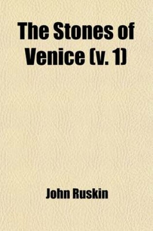 Cover of The Stones of Venice (Volume 1); The Foundations