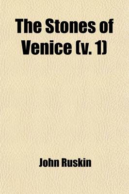 Book cover for The Stones of Venice (Volume 1); The Foundations