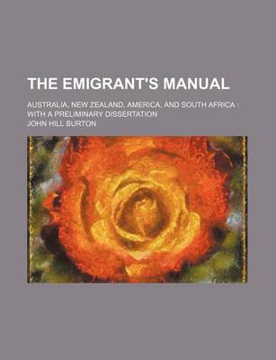 Book cover for The Emigrant's Manual; Australia, New Zealand, America, and South Africa with a Preliminary Dissertation