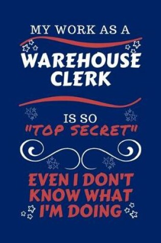 Cover of My Work As A Warehouse Clerk Is So Top Secret Even I Don't Know What I'm Doing