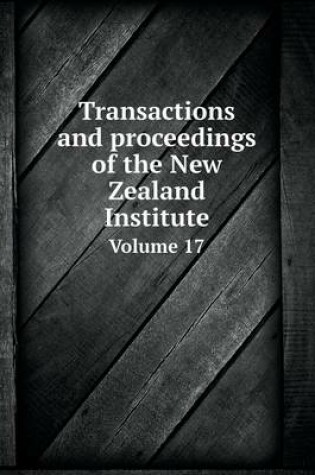 Cover of Transactions and proceedings of the New Zealand Institute Volume 17