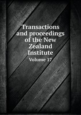 Book cover for Transactions and proceedings of the New Zealand Institute Volume 17