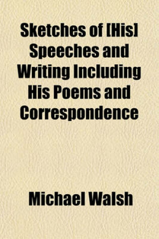 Cover of Sketches of [His] Speeches and Writing Including His Poems and Correspondence