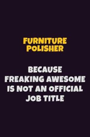 Cover of Furniture Polisher, Because Freaking Awesome Is Not An Official Job Title