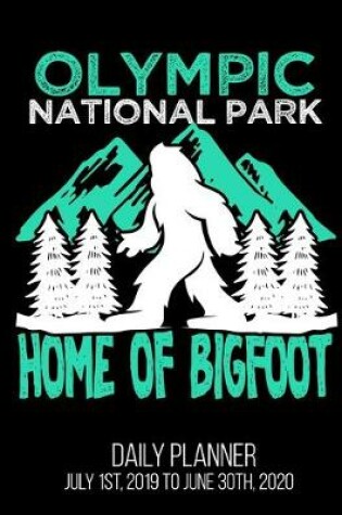 Cover of Olympic National Park Home Of Bigfoot Daily Planner July 1st, 2019 To June 30th, 2020