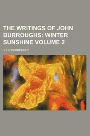 Cover of The Writings of John Burroughs Volume 2; Winter Sunshine