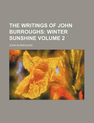 Book cover for The Writings of John Burroughs Volume 2; Winter Sunshine